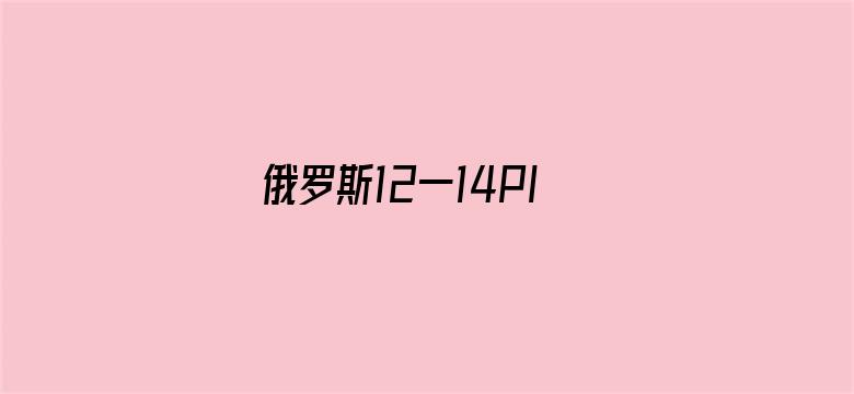 俄罗斯12一14PISSSEXVIDEOS电影封面图