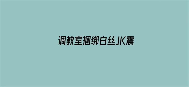 >调教室捆绑白丝JK震动捧娇喘横幅海报图